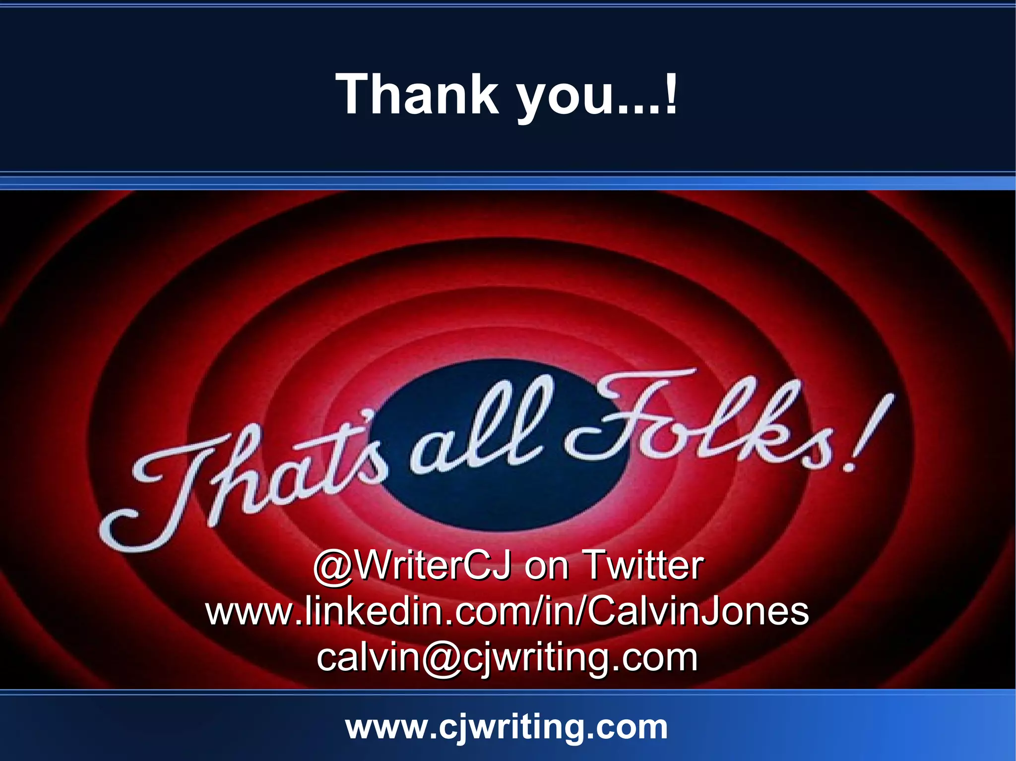 Thank you...!




     @WriterCJ on Twitter
www.linkedin.com/in/CalvinJones
     calvin@cjwriting.com
       www.cjwriting.com
 