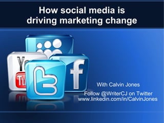 How social media is
driving marketing change




                  With Calvin Jones
             Follow @WriterCJ on Twitter
           www.linkedin.com/in/CalvinJones
 