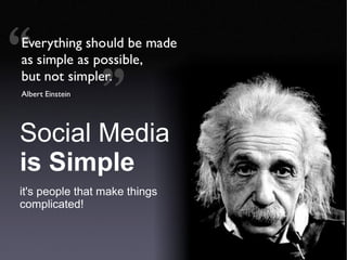 Back to basics




Social Media
is Simple
it's people that make things
complicated!
 