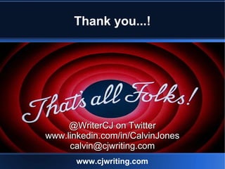 Thank you...!




     @WriterCJ on Twitter
www.linkedin.com/in/CalvinJones
     calvin@cjwriting.com
       www.cjwriting...