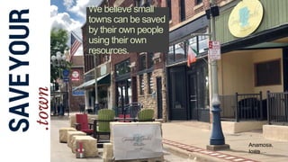 We believe small
towns can be saved
by their own people
using their own
resources.
Anamosa,
Iowa
 