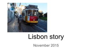Lisbon story
November 2015
 