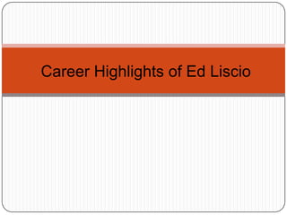 Career Highlights of Ed Liscio 