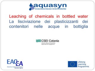 Leaching of chemicals in bottled water
La lisciviazione dei plasticizzanti dei
contenitori nelle acque in bottiglia
 