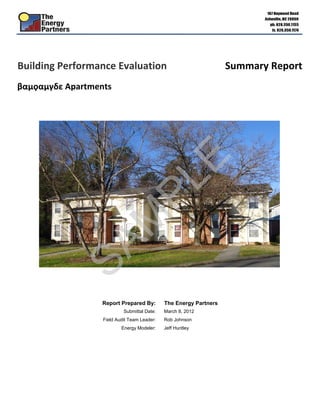 Building Performance Evaluation Summary Report
βαµϙαµγδε Apartments
Report Prepared By: The Energy Partners
Submittal Date: March 8, 2012
Field Audit Team Leader: Rob Johnson
Energy Modeler: Jeff Huntley
SAM
PLE
 