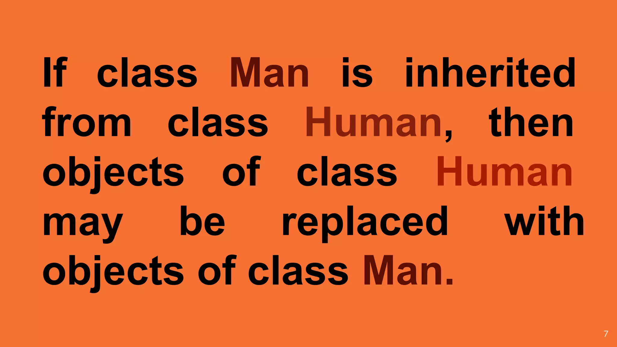 7
If class Man is inherited
from class Human, then
objects of class Human
may be replaced with
objects of class Man.
 
