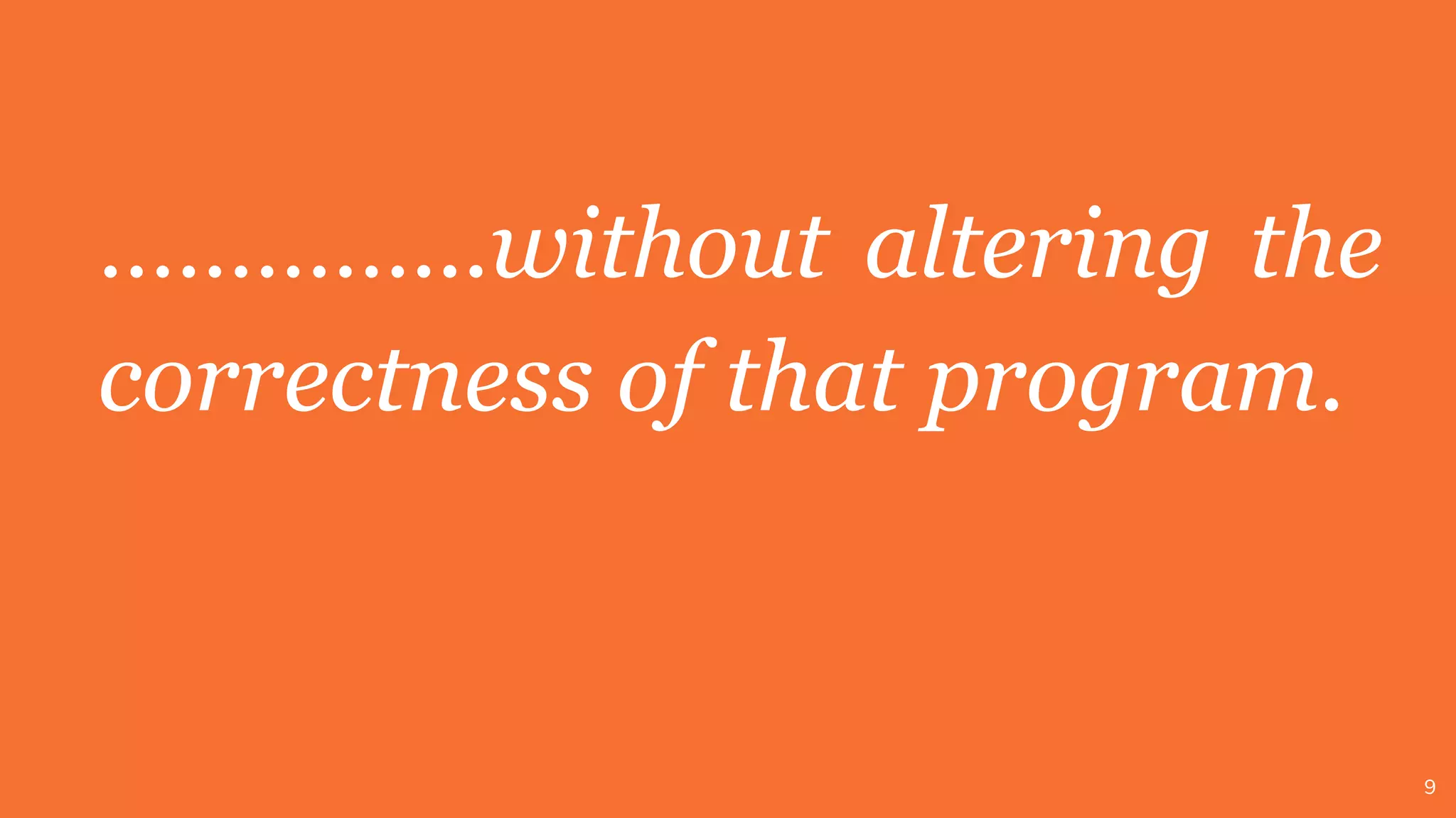 9
…………...without altering the
correctness of that program.
 