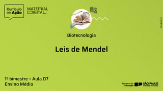 Leis de Mendel
Biotecnologia
1o bimestre – Aula 07
Ensino Médio
 