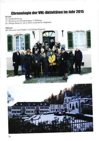GhronolouiG üer uHl-AlttiuitätGn im lahr 2015
Jonuor
.l6.
Vorstondssitzung
t 7. t"llnohme om GrÜnkohlessen in Felsberg
Z+. ff"ifig" Messe fÜr die in 20.l4 verstorbenen Mitglieder
Februor
08. Exkursion noch Wodern und Schlos
t
s Dogstuhl
": i-
-r{*
r&
,, ,-.
/
*a"F
*
*
t
t
--t
al:€' 0 fr lta :*_ ?.* i&
Il.
 