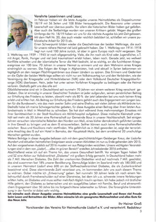 Verehrte Leserinnen und Leser,
im Februor hoben wir die letzte Ausgobe unseres Heimotblottes ols Doppelnummer
18/19 mit 56 Seiten und I08 Bilder herousgebrocht. Die Resononz unter unserer
Leserschoft wor überous positiv. Vor ollem die historischen Bilder hoben gut gefollen.
Aber ouch die Textbeitröge wurden von unseren Kritikern gelobt. Wegen des großen
Umfongs der Nr. 18/19 hoben wir uns fur die nöchste Ausgobe bis ietzt Zeii gelossen.
Mit dem Heft Nr. 20, dos ouch wieder reichlich bebildert ist, schließen wir unsere pu-
blizistische Arbeit für 2015 ob.
Einen Schwerpunkt bilden wieder die Geschehnisse der beiden Weltkriege, die ouch
für unsere nöhere Heimotviel Leid gebrocht hoben. Der l. Weltkrieg von l9l4 -1918
liegt nun rund I00 Johre zvrück, ist ober in gonz Europo noch nicht vergessen. Der
2. Weltkrieg von
.l939
- 1945 ist noch ollgegenwörtig. Viele, die ihn noch ols Kind oder Jugendlicher, z.T.
mit Angst, Ponik, Hunger und viel Leid troumotisiert erlebt hoben, leben noch. Gerode ietzt, wo weltweit
Konflikte schwelen und der islomistische Terror die Welt bedroht, ist es wichlig, on die furchtboren Kriegs-
ereignisse vor
.l00
bzw. 7O Johren in unserer Heimot zu erinnern und vor dem Wohnsinn eines Krieges
eindringlich zu wornen. Die Folgen der Kriege in Afghoniston, lrok und oktuell in Syrien bekommen wir
togtöglich on den riesigen Flüchtlingsströmen ous diesen Löndern zu spüren. Dos Erinnern und Gedenken
on die Opfer der beiden Weltkriege sollten wir nichi nur om Volkstrouertog tun und den Verbönden, wie der
Vereinigung der Kriegsopfer und Hinterbliebenen (VdK) oder dem Volksbund Deutscher Kriegsgröberfür-
sorge (VDK) überlossen. Nein, ieder hot unler seinen Vorfohren Kriegsopfer zu beklogen oder die Heimot
verloren. Desholb geht uns dos olle on!
Glücklicherweise sind wir in Deulschlond seil nunmehr 70 Johren von einem weiteren Krieg verschont ge-
blieben. Dos ist einmolig in unserer Geschichtel Trotzdem ist ieder oufgerufen, seinen persönlichen Beitrog
zur Erhollung des Friedens zu leisten, obwohl mehr ols 80 % der ietzt Lebenden bei uns noch keinen Krieg
erlebt und erlitten hot. Als Beitrog zur Erholtung des Friedens gehört ouch dos Engogement von lungen Leu-
len für die Bundeswehr, wie dos mein zweiter Sohn und seine Ehefrou seit vielen Johren ols MilitArarzte tun.
Desholb hobe ich meine Schwiegertochter gebeten, für diese Ausgobe einen Beilrog über ihren letzten Aus-
londseinsotz in Moli in Westofriko zu schreiben. Sie hot dort wöhrend ihres mehrmonotigen Einsotzes mit
ihrer Sonitötseinheit in der Stodt Koulikoro ein Militörhospitol oufgebout. Diese molische Kleinstodt unter-
hölt seit mehr ols 20 Johren eine Portnerschoft zur Gemeinde Bous in unserer Nochborschoft. Seit einigen
Johren versuchen islomistische Rebellen den Norden von Moli, eines bisher demokrotisch gefuhrten Londes
in ihre Gewolt zu bringen und es dem lS einzuverleiben. Seither können ouch keine Porlnerschoftstreffen
zwischen Bous und Koulikoro mehr stottfinden. Wie geföhrlich es in Moli geworden ist, zeigt der terroristi-
sche Anschlog des lS ouf ein Hotel in Bomoko, der Houptstodt Molis, bei dem onnöhernd 20 unschuldige
Menschen getötet wurden.
Weitere Beitröge in dieser Ausgobe befossen sich mit dem geschichtströchtigen Geisberger Kreuz, der Lisdorfer
Mundort und oktuellen heimotlichen Ereignissen sowie unseren Aktivitöten im nun zu Ende gehenden Johr 20.l5.
Auf den vorgesehenen Ausblick ouf 20'l 6 mussten wir ous Plotzgründen vezichten. Unsere wichtigsten Veronstol-
tungen sind in dem von ,,Lisdor[,....olles im grünen Bereich" erslellten Johreskolender 20.I 6 entholten.
Abschließend weise ich ouf ein Themo hin, dos unsere Gesundheii betrifft. Vor einigen Togen hoben SR
und SZ eine Aktion zur Volkskronkheit ,,Diobetes" mit großem Erfolg gemocht. ln Deutschlond hoben mehr
ols 7 Mill. Menschen Diobetes. Die Zohl der unerkonnten Diobetiker wird ouf nochmols 7 Mill. geschölzt,
dos sind zusommen fost l8% unserer Bevölkerung. Demzufolge leiden im Soorlond mehr ols
.l80.000
und
in unserem Heimotort Lisdorf etwo 600 on der Stoffwechselkronkheit Diobetes, die ols Zuckerkronkheit
bezeichnet wird. Diese olormierende Zohl veronlosst uns, im kommenden Johr uns ouch diesem Themo
zu widmen. Dobei möchte ich ,,Entwornung" geben. Seil nunmehr 50 Johren leide ich noch einem Ver-
kehrsunfoll durch Fremdverschulden ouf einer Dienstreise, bei dem ich u.o. schwersle innere Verlelzungen
erlitten hotte, on Diobetes und muss seither mehrfoch töglich lnsulin sprilzen. lch hobe iedoch mit örztlicher
Hilfe gelernt, den Diobetes zu beherrschen und ein ousgefülltes Leben mit Fomilie, Beruf und ehrenomtli-
chem Engogement über 50 Johre bis ins fortgeschrittene Lebensoller zu führen. Die fürsorgliche Unterstüt-
zung in der Fomilie ist dobei sehr wichtig.
Ich wünsche ouch dieser Ausgobe unseres Heimqtblqttes eine große Leserschoft und lhnen viel Freude
beim Lesen und Betrochten der Bilder. Allen wünsche ich ein gesegnetes Weihnochtsfest und olles Gute für
dqs Neue Johr.
Ihr Heiner Groß
Vorsitzender des Vereins für Heimotkunde Lisdorf e.V. und verontwirtl. Redokteur
3
 