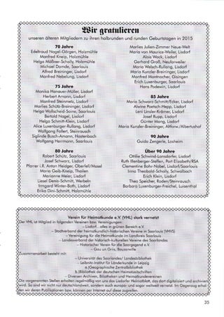 2ßb Srofirtieren
unseren ölteren Mitgliedern zu ihren holbrunden
70 Johre
Edeltroud Nogel-Görgen, Holzmühle
Monfred Kneip, Holzmühle
Helgo Mößner-Scholly, Holzmühle
Michoel Domde, Soorlouis
Alfred Breininger, Lisdorf
Monfred Nebelung, Lisdorf
75 Johre
Moniko Honouer-Müller, Lisdorf
Herbert Amonn, Lisdorf
Monfred Sleinmetz, Lisdor{
Morlies Schütz-Breininger, Lisdorf
Helgo Wollscheid-Soine, Soorlouis
Bertold Nogel, Lisdorf
Helgo Schmitt-Klein, Lisdorf
Alice Luxenburger-Rullong, Lisdorf
Wolfgong Follert, Steinrousch
Siglinde Busch-Amonn, Hostenboch
Wolfgong Herrmonn, Soorlouis
80 Johre
Robert Schütz, Soorlouis
Josef Schworz, Lisdorf
Pforrer i.R. Anton Heidger, Oberfell/Mosel
Morio Geib-Kneip, Thoilen
Morionne Meier, Lisdorf
Liesel Denis-Schmitt, Werbeln
lrmgord Winter-Both, Lisdorf
Eriko Dini-Schmitt, Holzmühle
und runden Geburtsiogen in 2015
Morlies Julien-Zimmer Neue-Welt
Morio von Mourice-Weiler, Lisdorf
Alois Wock, Lisdorf
Gerhord Groß, Neu{orweiler
Morio Welsch-Rullong, Lisdorf
Morio Kunzler-Breininger, Lisdorf
Monfred Montnocher, Gisingen
Erich Luxenburger, Soorlouis
Hons Podewin, Lisdorf
85 Johre
Morio Schwo rz-Schmit/Ecker, Lisdorf
Alwine Poetsch-Hepp, Lisdorf
Leni Linsler-Krömer, Lisdorf
Josef Rupp, Lisdorf
Günter Mong, Lisdorf
Mo rio Ku nzler- Brei n i n ger, Altforw./Al be rtushof
90 Johre
Guido Zengerle, Losheim
Über 90 Johre
Ottil ie Schwind- Lonsdorfer, Lisdorf
Ruth lllenberger-Steffen, Port Elizobeth/RSA
Clementine Bohr-Nobel, Lisdorf/Soorlouis
I rmo Theobold-Scholly, Schwolboch
Erich Klein, Lisdorf
Theo Speicher, Roden/Stei n rousch
Borboro Luxenburger-Freichel, Luisenthol
Verein für Heimotkunde e.V. (VHL) stork vernetzt
r VHL ist Mifglied in folgenden Vereinen bzw. Vereinigungen:
- Lisdorf...olles in grünen Bereich e.V.
- Stodtverbond der heimotkundlich-historischen Vereine in Soorlouis (VHVS)
* Vereinigung fur die Heimotkunde im Londkreis Soorlouis
- Londesverbqnd der historisch-kulturellen Vereine des Soorlondes
- Historischer Verein fi;r die Soorgegend e.V
- Gou un Griis, Bouzonville
rbeit besteht mif:
- Universitöt des Soorlondes/ Lqndesbibliothek
- Leibnitz-lnstitut für Lönderkunde in Leipzig
o.)Geogrophische Zenlrolbibliothek
b.) Bi bl iothek der deutschen Heimotzeitsch riften
- Diversen Archiven, Biliotheken und Heimolkundevereinen
Die vorgenonnlen Stellen erholten regelmößig von uns dos Lisdorfer Heimotblott, dos dort digitolisiert und orchivi
ird. So sind wir nicht nur deutschlondweii, sondern ouch europo- und sogor weltweil vernetzl. Im Gegenzug erhol-
,ten wir deren Publikotionen bzw. können per lnternet ouf diese zugreifen.
35
 