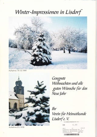 Winter-lmpressionen in Lisdorf
Aufnohme 19.12.1999
Verein fr*Heimatlunde
Lisdorfe. V
Aufnohme 01/1978
Gesegnete
Weihnachten und alk
gten Wünsche fur das
Neue Johr
lhr
l! !! !! ll lt arl altt lt l. lr rt
'
i- rr
DM 5,oo
76
l,isdorfer HeimatblaLL Nr. 2
Verein fr Heimatkunde Lisdorf
2O999OOOO15?4 I{GR 65C
lt ft ltir [ ilt]ll ll llllll Illll
 