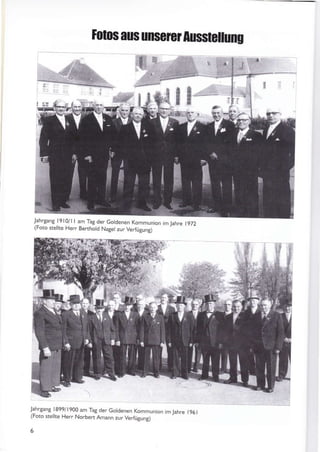 [otos aus unserer Ausstcllung
I
.lahrtary.l9l0/l I am Tag der cotdenen Kommunion im rahre 1972
(Foto stellte Herr Berthold Nagel zur Verfügung)
Jahrtant
,1899/
l900.am Tag der Goldenen Kommunion im lahre 196 I
(Foto stelhe Herr Norbert Amann zur Verfügung)
-t
ffiH
Ji r I I
4
l,i
1r
l.i1
,'r l
ltt
a
il I
t n'l n"l
 