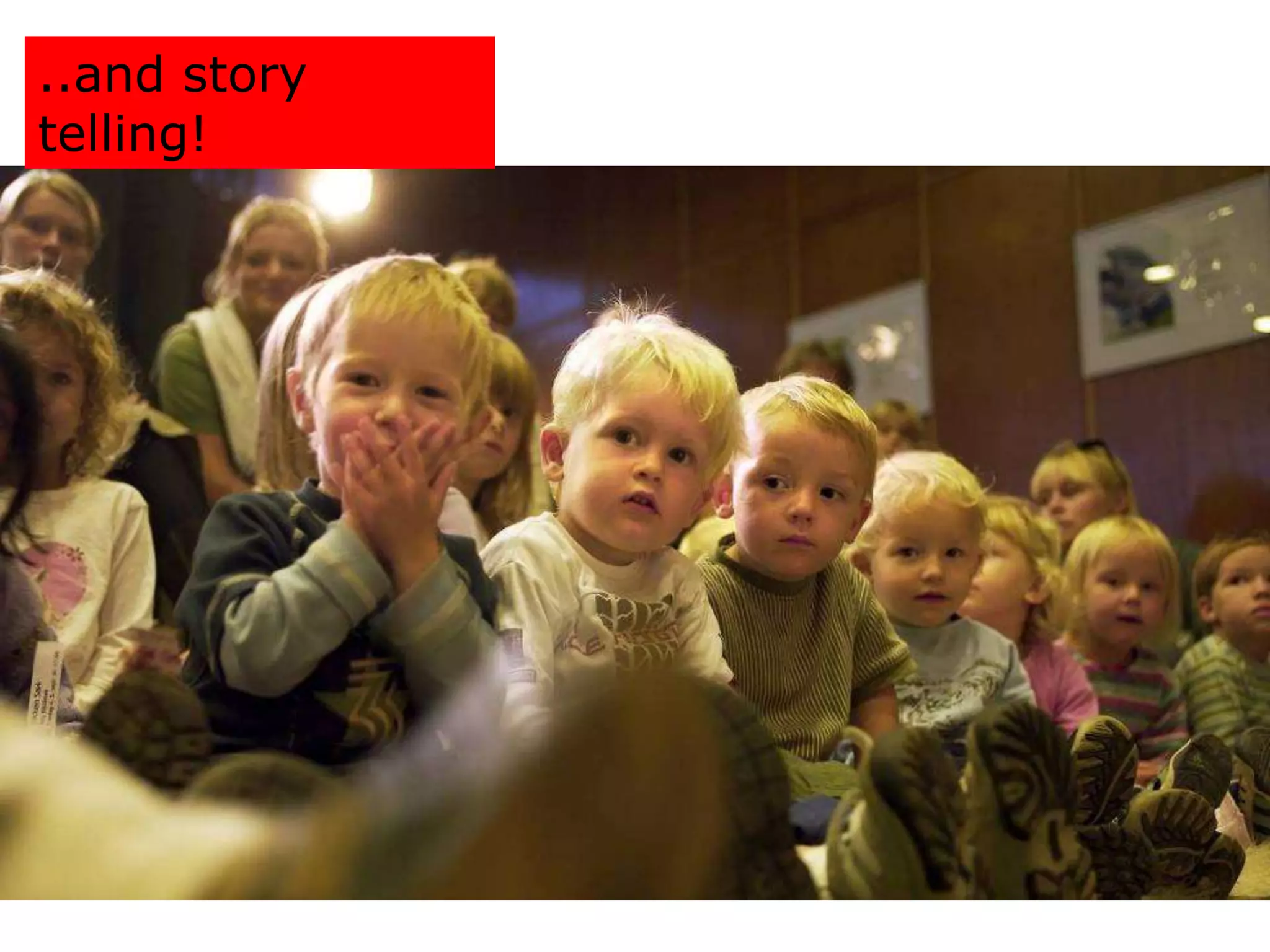 ..and story
telling!
 