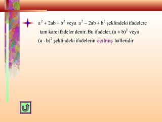 açılmış halleridirifadelerinşeklindekib)-(a
veyab)(aifadeler,Budenir.ifadelerkaretam
ifadelereşeklindekib2abaveyab2aba
2
2
2222
+
+−++
 
