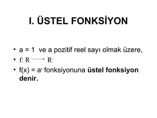 I. ?STEL FONKS?YON
? a = 1 ve a pozitif reel say? olmak zere,
? f: R R+
? f(x) = ax
fonksiyonuna stel fonksiyon
denir.
 