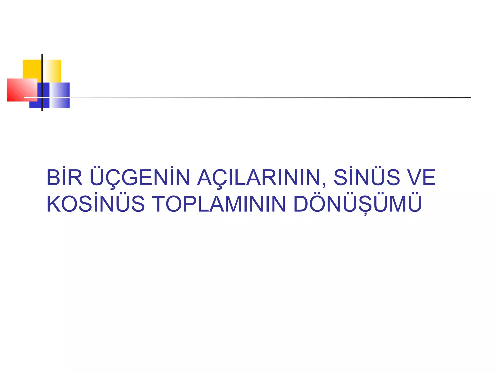 BİR ÜÇGENİN AÇILARININ, SİNÜS VE
KOSİNÜS TOPLAMININ DÖNÜŞÜMÜ
 