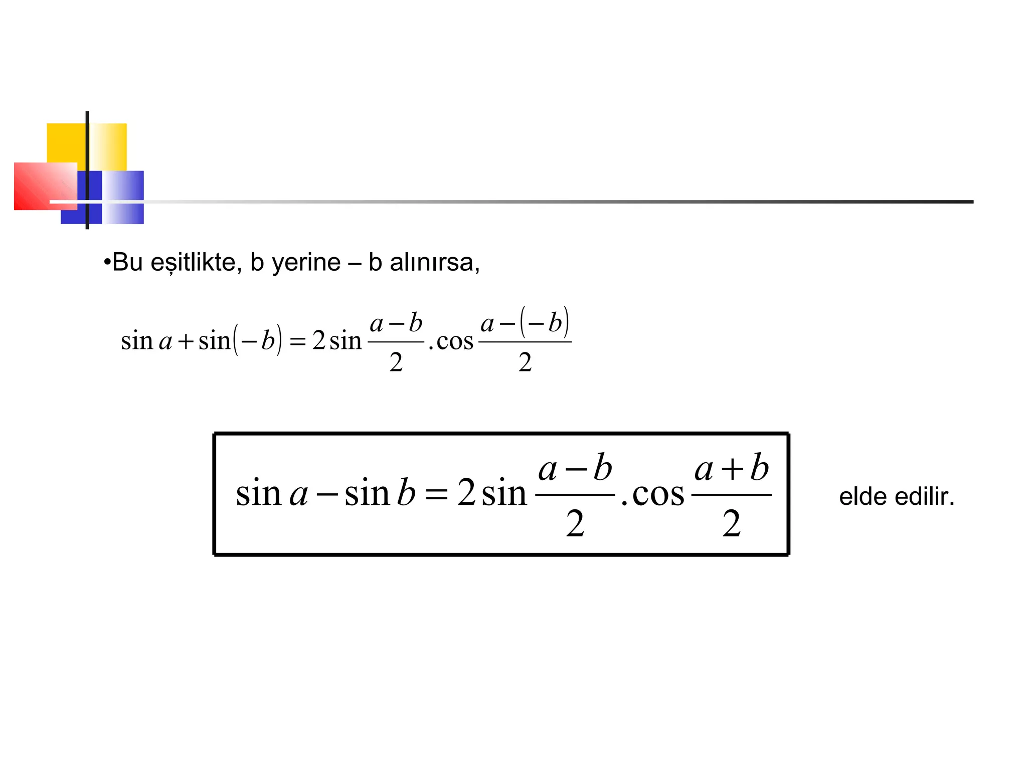 •Bu eşitlikte, b yerine – b alınırsa,
( ) ( )
2
cos.
2
sin2sinsin
baba
ba
−−−
=−+
2
cos.
2
sin2sinsin
baba
ba
+−
=− elde edilir.
 