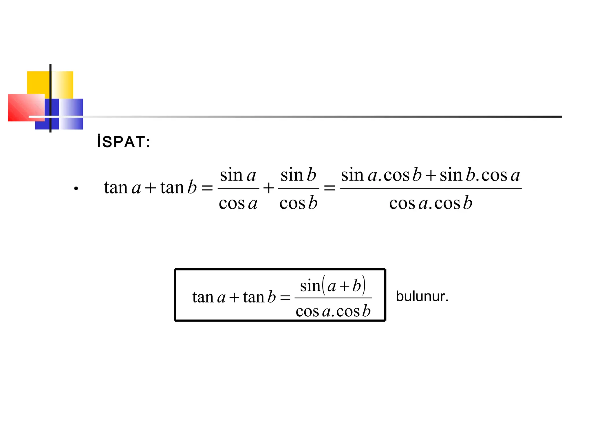 İSPAT:
ba
abba
b
b
a
a
ba
cos.cos
cos.sincos.sin
cos
sin
cos
sin
tantan
+
=+=+
( )
ba
ba
ba
cos.cos
sin
tantan
+
=+ bulunur.
•
 