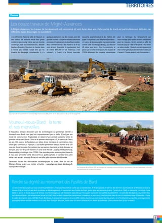 [ Vienne ]
TERRITOIRES
11
Sur l’emprise de la future LGV, les vestiges de l’aqueduc romain de Fleury qui amenait l’eau de Lavausseau à Poitiers
ont passionné de nombreux amateurs.
Les engins de terrassement en action à Migné-Auxances (86), entre la rue des Cosses et la rue de la Longerolle.
Vouneuil-sous-Biard : la terre
et ses merveilles
Si l’aqueduc antique découvert par les archéologues au printemps dernier à
Vouneuil-sous-Biard n’est pas très impressionnant par sa taille, il l’est par son
mode de construction. Trapézoïdal, et datant d’une période comprise entre le
premier siècle avant Jésus-Christ et le premier siècle après J-C, le viaduc de Fleury
est en effet pourvu de fondations en béton d’une trentaine de centimètres. Une
chose peu commune, à l’époque. « Les fouilles préventives liées au chantier de la LGV
nous ont donné l’occasion d’en mettre à jour une section importante, et de la découper en
tronçons, pour voir de quelle manière ce canal avait été bâti », explique Sébastien Joly,
Responsable archéologie chez COSEA. Une journée portes ouvertes s’est tenue le
3 mai, pour présenter cette découverte au public (photos ci-contre). Une autre
visite s’est tenue à Marigny-Brizay où une villa gallo-romaine a été trouvée.
Découvrez toutes les découvertes archéologiques du tracé, dont le site de
Marigny-Brizay, grâce aux visites virtuelles : www.lgv-sea-tours-bordeaux.fr,
rubrique Archéologie.
Rendre sa dignité au monument des Fusillés de Biard
« C’est un très beau projet, qui nous convient parfaitement. » François Bouchet ne cache pas sa satisfaction. A 80 ans passés, il est l’un des derniers survivants de la Résistance dans la
Vienne. Et à ce titre l’un des seuls à assister au déménagement du monument aux fusillés de Biard, prévu pour les semaines à venir. Construit en 1948, ce mémorial, constitué d’une
table en pierre et d’une plaque de bronze, rend hommage aux 128 résistants exécutés par l’occupant nazi entre mars 1942 et juillet 1944. « Il avait déjà été déplacé une première fois,
de la butte de Biard à son emplacement actuel, en 1985. Mais les lieux n’étaient pas correctement entretenus, et pour nous, c’était un crève-cœur de voir ce monument laissé à l’abandon. » Dans
le cadre du chantier de la LGV SEA Tours-Bordeaux, il sera donc transporté environ 250 mètres plus loin au nord-ouest du site actuel, vers l’institut de Larnay. Des aménagements
paysagers seront ensuite réalisés sur le site. Pour François Bouchet, saisir cette occasion constituait un devoir de mémoire. « Nous devions bien ça aux victimes. »
Les douze travaux de Migné-Auxances
A Migné-Auxances, les travaux de terrassement ont commencé et vont durer deux ans. Cette partie du tracé est particulièrement délicate, car
différents types d’ouvrages s’y succèdent.
« La LGV franchit d’abord la vallée de l’Auxance via
deux viaducs. Elle enchaîne ensuite deux grands
remblais de plus de vingt mètres, puis une tranchée
couverte qui passe sous l’autoroute A10 », détaille
Stéphane Brondino, Directeur du chantier dans
la Vienne pour COSEA. Autant dire que les
travaux de décapage, commencés il y a
quelques semaines rue des Cosses, sont de
grande ampleur. «Lespierresextraitessontensuite
emmenéesàl’emplacementdesdeuxfutursremblais.
Nous commencerons à les monter à la fin du
mois de juin. Ensemble, ils représentent tout
de même 800 000 m3 de matériaux, c’est
colossal ! » Quant à la future tranchée
couverte, sa profondeur de dix mètres est
jugée « moyenne » par Stéphane Brondino :
« il y en a de beaucoup plus impressionnantes,
comme celle de Marigny-Brizay, qui descend
28 mètres sous terre ». Pour la construire, et
parce que la roche est trop dure, les équipes de
COSEA délaissent les moyens mécaniques
pour la technique du terrassement par
micro-minage, plus rapide, et moins pénalisante
pour les riverains. Un tir permet en effet de
fracturer jusqu’à 4 000 m3 de pierre. «Pourarriver
au même résultat, il faudrait une demi-douzaine de
brise-rocheshydrauliques,fonctionnantencontinu,de
6 heures à 22 heures pendant près d’une semaine ! »
 