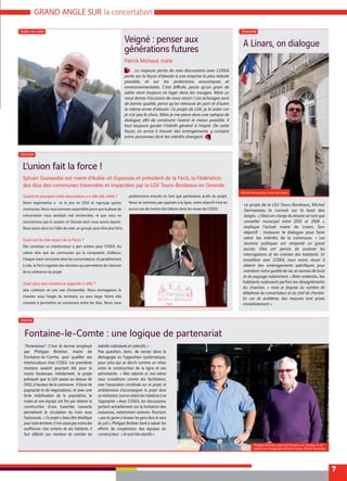 7
Veigné : penser aux
générations futures
Patrick Michaud, maire
La majeure partie de mes discussions avec COSEA
porte sur la façon d’aboutir à une emprise la plus réduite
possible, et sur les protections acoustiques et
sable vient toujours se loger dans les rouages. Mais ça
nous donne l’occasion de nous revoir ! Les échanges sont
de bonne qualité, parce qu’on retrouve de part et d’autre
la même envie d’aboutir. Ce projet de LGV, je le subis car
je n’ai pas le choix. Mais je me place dans une optique de
faut toujours garder l’intérêt général à l’esprit. De cette
façon, on arrive à trouver des arrangements, y compris
entre personnes dont les intérêts divergent.
Fontaine-le-Comte : une logique de partenariat
‘’Partenaires’’. C’est le terme employé
par Philippe Brottier, maire de
Fontaine-le-Comte,
interlocuteurs chez COSEA. Les premières
réunions avaient pourtant été pour le
moins houleuses. Initialement, le projet
prévoyait que la LGV passe au-dessus de
l’A10, à hauteur de la commune. A force de
pugnacité et de négociations, et avec une
forte mobilisation de la population, le
construction d’une tranchée couverte
permettant la circulation du train sous
l’autoroute.
pournotreterritoire,iln’encausepasmoinsdes
intérêts individuels et collectifs. »
Pas question, donc, de verser dans la
démagogie ou l’opposition systématique,
pour celui qui se décrit comme un relais
entre le constructeur de la ligne et ses
administrés. « Mes adjoints et moi-même
nous considérons comme des facilitateurs,
avec l’association constituée sur ce projet, et
ambitionnons d’accompagner le projet dans
sa réalisation, tout en aidant les habitants à se
l’approprier. » Avec COSEA, les discussions
portent actuellement sur la limitation des
nuisances, notamment sonores. Pourtant
« pas du genre à brosser les gens dans le sens
du poil », Philippe Brottier tient à saluer les
constructeur : « ils sont très réactifs ».
A Linars, on dialogue
Le projet de la LGV Tours-Bordeaux, Michel
Germaneau le connait sur le bout des
doigts. « J’étais en charge du dossier en tant que
conseiller municipal entre 2001 et 2008 »,
explique l’actuel maire de Linars. Son
objectif : instaurer le dialogue pour faire
valoir les intérêts de la commune. « Les
réunions publiques ont remporté un grand
succès. Elles ont permis de soulever les
interrogations et les craintes des habitants. En
travaillant avec COSEA, nous avons réussi à
maintenir notre qualité de vie, en termes de bruit
et de paysage notamment. » Bien entendu, les
habitants subissent parfois les désagréments
du chantier, « mais je dispose du numéro de
téléphone du concertateur et du chef de chantier.
En cas de problème, des mesures sont prises
immédiatement ».
L’union fait la force !
Quand et pourquoi cette association a-t-elle été créée ?
Notre organisation a vu le jour en 2010 et regroupe quinze
communes. Nous nous sommes rassemblés parce que la phase de
concertation nous semblait mal enclenchée, et que nous ne
rencontrions pas le soutien et l’écoute dont nous avions besoin.
Nous avons donc eu l’idée de créer un groupe, pour être plus forts.
Quel est le rôle exact de la Fecti ?
Elle constitue un interlocuteur à part entière pour COSEA. Au
même titre que les communes qui la composent, d’ailleurs.
Chaque maire rencontre ainsi les concertateurs, et parallèlement
à cela, la Fecti organise des réunions qui permettent de s’assurer
de la cohérence du projet.
Quel plus son existence apporte-t-elle ?
Une cohésion et une vue d’ensemble. Nous envisageons le
chantier sous l’angle du territoire, au sens large. Notre rôle
consiste à permettre un consensus entre les élus. Nous nous
positionnons ensuite en tant que partenaires actifs du projet.
Nous ne sommes pas opposés à la ligne, notre objectif n’est en
aucun cas de mettre des bâtons dans les roues de COSEA.
GRAND ANGLE SUR
Sylvain Guinaudie est maire d’Aubie-et-Espessas et président de la Fecti, la Fédération
des élus des communes traversées et impactées par la LGV Tours-Bordeaux en Gironde.
Philippe Brottier, maire de Fontaine-le-Comte, et son
adjoint en charge des infrastructures, Daniel Rousseau
Michel Germaneau, maire de Linars
[ Indre-et-Loire ] [ Charente ]
[ Vienne ]
[ Gironde ]
la concertation
 