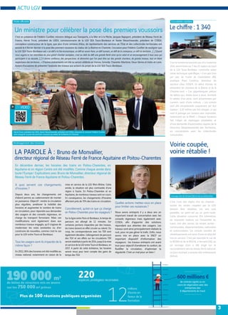 LA PAROLE À : Bruno de Monvallier,
directeur régional de Réseau Ferré de France Aquitaine et Poitou-Charentes
En décembre dernier, les horaires des trains en Poitou-Charentes, en
toute l’Europe ! Explications avec Bruno de Monvallier, directeur régional de
Réseau Ferré de France Aquitaine et Poitou-Charentes.
Un ministre pour célébrer la pose des premiers voussoirs
C’est en présence de Frédéric Cuvillier, ministre délégué aux Transports, à la Mer et à la Pêche, Jacques Rapoport, président de Réseau Ferré de
France, Hervé Tricot, président de LISEA, concessionnaire de la LGV SEA Tours‐Bordeaux et Xavier Neuschwander, président de COSEA,
concepteur‐constructeur de la ligne, que plus d’une centaine d’élus, de représentants des services de l’Etat et des collectivités territoriales ont
assisté le 4 février dernier à la pose des premiers voussoirs du viaduc de La Boëme en Charente. L’occasion pour Frédéric Cuvillier de souligner que
la LGV SEA Tours-Bordeaux est
respectueux des territoires... » D’autres évènements ont été ou seront célébrés en Vienne, Gironde, Charente-Maritime, Deux-Sèvres et Indre-et-Loire.
Autant d’occasions de présenter l’avancée des travaux aux acteurs du projet de la LGV SEA Tours-Bordeaux.
C’est l’une des règles d’or du chantier :
toutes les routes coupées par la LGV
doivent être rétablies, via une voie
parallèle, un pont-rail ou un pont-route.
Cette situation concerne 254 kilomètres
de chaussée revêtue sur l’ensemble du
tracé, soit des voiries de toutes sortes :
communales, départementales, nationales
et autoroutières. Un certain nombre de
rétablissements ont ainsi d’ores et déjà été
mis en service. C’est par exemple le cas de
la RD360 et de la RD116, à Vervant (16), où
un ouvrage d’art a été érigé sur le
raccordement vers le réseau ferré national.
Le pont existant a ensuite été entièrement
démoli.
C’est le nombre de voussoirs qui, d’ici l’automne
2014, seront livrés sur 7 des 21 viaducs du tracé
de la LGV Tours-Bordeaux, construits selon
« Il en part trois
par jour de l’usine de Coulombiers (86),
explique Peyo Cordova, directeur de
secteur chez COSEA. En début d’année, ils
alimentent les chantiers de la Boëme et de la
Charente-nord. » Ces gigantesques pièces
de béton qui, mises bout à bout, forment
le tablier d’un pont, sont acheminées par
camion, suivi d’une voiture. « Les convois
sont dits exceptionnels uniquement par leur
hauteur : 5,30 mètres une fois chargés, ce qui
rend le passage par certains axes impossible,
notamment sur la RN10. » Chaque livraison
fait l’objet de repérages préalables et
d’une demande d’autorisation auprès de la
Direction Départementale des Territoires,
en concertation avec les collectivités
concernées.
3
de béton de structure mis en œuvre
sur les 750 000 m3 prévus
190 000 m3
12
220espèces protégées recensées
Plus de 100 réunions publiques organisées
millions
d’euros en
faveur de la
formation
ACTU LGV
[ Circulation routière ]
A quoi servent ces changements
d’horaires ?
Depuis deux ans, les changements ont
d’abord permis au cadencement de monter
en puissance. Objectif : rendre la circulation
plus régulière, améliorer la lisibilité des
horaires et augmenter le nombre de trains
en circulation, pour répondre aux demandes
des usagers et des conseils régionaux, en
charge du transport ferroviaire. Mais ces
nombreux travaux engagés, qu’il s’agisse de
moderniser les voies existantes ou d’en
construire de nouvelles, comme c’est le cas
pour la LGV entre Tours et Bordeaux.
Tous les usagers sont-ils impactés de la
même façon ?
niveau national, notamment en raison de la
mise en service de la LGV Rhin-Rhône. Cette
année, la situation est plus contrastée d’une
région à l’autre. En Poitou-Charentes et en
Aquitaine, de nombreux travaux sont en cours.
En conséquence, les changements d’horaires
Concrètement, qu’est-ce que ça change
en Poitou-Charentes pour les voyageurs ?
Sur la ligne entre Paris et Bordeaux, le temps de
parcours est allongé de 12 minutes. Sur
certaines portions impactées par des travaux,
coup, les correspondances avec les TER sont
également décalées. L’allongement de parcours
seront stabilisés à partir de 2014, jusqu’à la mise
en service de la LGV entre Tours et Bordeaux, en
2017. A partir de cette échéance, les horaires
seront revus pour tenir compte des gains de
temps des TGV.
Quelles actions mettez-vous en place
pour limiter ces nuisances ?
Nous avons entrepris il y a deux ans un
important travail de concertation avec les
conseils régionaux mais également avec
répondant aux attentes des usagers. Les
travaux sont ainsi principalement réalisés la
avons mis en place avec la SNCF un
important dispositif d’information des
voyageurs : les travaux entrepris ont avant
tout pour objectif d’améliorer le confort, de
régularité. C’est un mal pour un bien !
Voirie coupée,
voirie rétablie !
Hervé Tricot, président de LISEA, Xavier Neuschwander, président de COSEA, entourent le ministre Frédéric Cuvillier,
venu inaugurer la pose des premiers voussoirs au viaduc de la Boëme en Charente
[ ]
600 millions €
de contrats signés ou en
cours de négociation avec des
entreprises des
6 départements du tracé
L’ouvrage d’art de Vervant (16) lors de sa construction
[ Aménagement des horaires ]
EN VIDEO
 