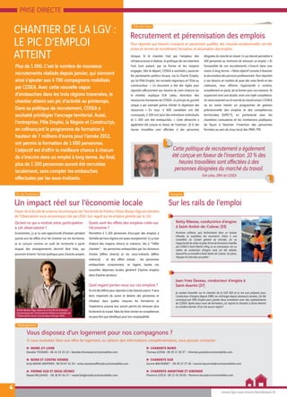 PRISE DIRECTE
CHANTIER DE LA LGV :
LE PIC D’EMPLOI
ATTEINT
4
Qu’est-ce qui a motivé votre participation
à cet observatoire ?
Economiste, j’y ai vu une opportunité d’évaluer pendant
Je le conçois comme un outil de recherche à partir
duquel des enseignements devront être tirés, qui
pourront éclairer l’action publique pour d’autres projets.
l’économie ?
Permettre à 1 200 personnes d’occuper des emplois à
l’échelle de trois régions est assez exceptionnel. Il y a tout
chantier‘’ - les personnes embauchées par les donneurs
les personnes
embauchées consomment, se logent, toutes ces
nouvelles dépenses locales génèrent d’autres emplois
dans d’autres secteurs.
Quel regard portez-vous sur ces emplois ?
donc important de suivre le devenir des personnes et
d’évaluer dans quelles mesures les formations et
l’expérience acquise leur auront permis de retrouver plus
facilementdutravail.Maislesfairemonterencompétences
www.lgv-sea-tours-bordeaux.fr
Recrutement et pérennisation des emplois
prises en termes de recrutement, formation, et sécurisation des emplois.
Doyen de la faculté de sciences-économiques de l’Université de Poitiers, Olivier Bouba-Olga est membre
de l’Observatoire socio-économique créé par LISEA. Son regard sur les emplois générés par la LGV.
Un impact réel sur l’économie locale Sur les rails de l'emploi
[ Etat des lieux ]
[ Vu de l’extérieur ]
Jean-Yves Daveau, conducteur d’engins à
Saint-Avertin (37)
Je voulais travailler sur le chantier de la LGV SEA et je me suis préparé pour.
Conducteur d’engins depuis 1985, au chômage depuis plusieurs années, j’ai été
convoqué par Pôle Emploi pour passer deux entretiens avec des représentants
de COSEA. Après deux mois de formation, j’ai rejoint le chantier à Saint-Avertin
en octobre dernier. Et je n’ai aucun regret !
[Verbatim ]
Plus de 1 000. C’est le nombre de nouveaux
recrutements réalisés depuis janvier, qui viennent
ainsi s’ajouter aux 4 700 compagnons mobilisés
par COSEA. Avec cette nouvelle vague
d’embauches dans les trois régions traversées, le
chantier atteint son pic d’activité au printemps.
Dans sa politique de recrutement, COSEA a
souhaité privilégier l’ancrage territorial. Aussi,
l’entreprise, Pôle Emploi, la Région et Constructys,
hauteur de 7 millions d’euros pour l’année 2012,
ont permis la formation de 1 000 personnes.
plus de 1 200 personnes auront été recrutées
localement, sans compter les embauches
Unique. Si le chantier l’est par l’ampleur des
infrastructures à réaliser, la politique de recrutement
l’est tout autant, par sa forme et les moyens
engagés. Dès le départ, COSEA a souhaité y associer
les partenaires publics locaux, via la Charte Emploi,
qui lie Pôle Emploi, les conseils régionaux et l’Etat au
constructeur.
le chantier, explique Erik Leleu, directeur des
ressources humaines de COSEA. Le principe du guichet
unique a par exemple permis d’éviter la dispersion des
ressources. » En tout, 4 000 candidats ont été
convoqués, 2 200 ont suivi des entretiens individuels
et 1 200 ont été embauchés. « Cette démarche a
également été conçue en faveur de l’insertion. 10 % des
éloignées du marché du travail. Ce qui devrait permettre à
400 personnes au minimum de retrouver un emploi. » Et
l’ensemble de ces recrutements s’inscrit dans une
vision à long terme. « Notre objectif consiste à favoriser
la sécurisation des parcours professionnels. Pour répondre
à nos besoins en matière de pose des voies ferrés et des
actuellement en poste, de se former pour ces missions. Ils
acquerront ainsi une double, voire une triple compétence.
Un atout essentiel sur le marché du travail actuel.» COSEA
va en outre mener un programme de gestion
prévisionnelle des emplois et des compétences
territoriales (GPECT), en partenariat avec les
chambres consulaires et les institutions publiques,
de façon à favoriser l’insertion des personnes
formées au sein du tissu local des PME-TPE.
Cette politique de recrutement a également
été conçue en faveur de l’insertion. 10 % des
personnes éloignées du marché du travail.
Erik Leleu, DRH de COSEA
Vous disposez d’un logement pour nos compagnons ?
[ Hébergement ]
INDRE-ET-LOIRE
Danièle THOMAS : 06 14 13 15 23 / daniele.thomas@cocitramobilite.com
NORD ET CENTRE VIENNE
Anita MASSE-MEIFFREN : 06 03 67 41 34 /
VIENNE SUD ET DEUX-SÈVRES
Nawel BELGHAZI : 06 16 87 64 27 / nawel.belghazi@cocitramobilite.com
Olivier Bouba-Olga, doyen de la faculté de Sciences
économiques de l’Université de Poitiers et membre de
l’Observatoire socio-économique créé par LISEA
CHARENTE NORD
Thomas JUTAN : 06 35 17 30 37 / thomas.jutan@cocitramobilite.com
CHARENTE SUD
Aurore BACONNET : 06 35 17 27 16 / aurore.baconnet@cocitramobilite.com
CHARENTE-MARITIME ET GIRONDE
Ketty Rileose, conductrice d’engins
à Saint-André-de-Cubzac (33)
Ancienne militaire, puis technicienne dans un bureau
d’études, je souhaitais me reconvertir. Grâce à une
conseillère du Conseil général de Gironde, j’ai eu
l’opportunité de visiter la plate-forme de formation installée
par COSEA à Saint-Martin-d’Ary. Je ne connaissais rien au
métier de conducteur d’engins mais j’ai été séduite.
Aujourd’hui, je travaille à Saint-André-de-Cubzac. Sur place,
l’équipe m’a très bien accueillie !
 