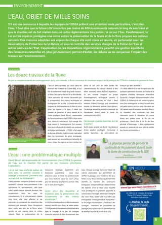 EN VIDEO
ou
pour voir la vidéo sur votre
smartphone ou tablette.
La vidéo sur le ruisseau de Longue
Plaine (37), faisant l’objet d’une
dérivation hydraulique
rubrique environnement
5
La Loi sur l’eau s’articule autour de
trois axes. Le premier consiste à
protéger la ressource. Comment cela
se traduit-il sur le chantier ?
Cette question comporte d’abord un volet
qualitatif. Lorsque nous procédons à des
opérations de terrassement, cela peut
créer, après chaque épisode pluvieux, des
suspensions dans les eaux de
ruissellement. Si la concentration s’avère
piscicole, en colmatant les branchies des
poissons par exemple. Nous récupérons
qu’elle ne soit rejetée dans le milieu
naturel. Mais la préservation de la
ressource implique également une
dimension quantitative : nous nous
attachons ainsi à limiter les prélèvements
que nous réalisons dans les cours d’eau
pour les besoins du chantier, surtout l’été,
où ils sont plus fragiles.
Qu’en est-il des deuxième et
troisième axes, la préservation des
écoulements et des milieux
aquatiques ?
La LGV Tours-Bordeaux franchit 600 écoulements
naturels, dont 89 cours d’eau, de tailles variées.
COSEA garantit la transparence hydraulique de la
ligne et s’engage à ce que les ouvrages
construits assurent le libre écoulement des
eaux. Chaque ouvrage fait ainsi l’objet de
calculs particuliers qui permettent de
fortes crues. Nous sommes également très
attentifs au maintien des continuums
écologiques, indispensables aux déplacements
des espèces. C’est la raison pour laquelle
nous privilégions en première approche la
construction d’ouvrages préservant l’intégrité
des cours d’eau. Quand cela ne s’avère pas
envisageable, l’aménagement de ‘’banquettes’’
ou de berges reconstituées à l’intérieur des
ouvrages maintient les possibilités de
passage pour la faune en lui permettant de
se rendre d’un côté à l’autre de la LGV.
C’est un petit ruisseau, qui court dans les
environs de Fontaine-le-Comte (86), et qui
fait actuellement l’objet de grands travaux :
la Rune. Une partie de son lit va être déviée.
Cette opération est rendue nécessaire par
la juxtaposition des enjeux techniques et
écologiques liés au site. « Compte-tenu de la
longueur du franchissement et du biais du cours
d’eau par rapport à la ligne, il n’était pas
possible de préserver le cours naturel de la
rivière, explique David Bécart, responsable
de l’environnement chez COSEA. Nous avons
donc retenu la construction d’un ouvrage très
large associé à l’aménagement d’un nouveau
écologique satisfaisante. » COSEA a fait appel
au bureau d’études Hydroconcept, spécialisé
dans les techniques de génie écologique,
pour assurer une reconstitution naturelle du
cours d’eau. Ses agents se sont rendus sur
place et ont pris en note toutes les
caractéristiques du tronçon destiné à être
dévié : sinuosité, nature du fond, végétation…
ils ont ensuite imaginé un projet
d’aménagement écologique soumis à
validation des services de l’Etat. « Nous
réalisons d’abord l’ouvrage, puis procéderons
ensuite à la dérivation, précise David Bécart.
Ce phasage permet de garantir la continuité de
l’écoulement durant toute la durée de
construction de la LGV.»
L’écrevisse à pattes blanches est de
la partie !
Autre enjeu propre à la Rune : la présence
d’une espèce protégée, l’écrevisse à
pattes blanches… au sein-même du
tronçon qui sera asséché !
quelques spécimens recensés, de l’ordre de la
vingtaine d’adultes, témoigne Amandine
Szurpicki, chargée d’environnement chez
COSEA. En l’absence de site existant propice,
nous leur aménageons un lieu d’accueil dans
une petite source dont les eaux s'écoulent sur
180 mètres avant de rejoindre ensuite la Rune. »
Le transfert des crustacés qui doit
intervenir avant la déviation du cours
printemps,
période d’hivernage. « Nous appliquerons
leur bonne acclimatation. »
ENVIRONNEMENT
L’EAU, OBJET DE MILLE SOINS
Les douze travaux de la Rune
De par la complémentarité des aménagements qui y sont réalisés, la Rune concentre de nombreux enjeux de la politique de COSEA en matière de gestion de l’eau.
L’eau : une problématique multiple
David Bécart est responsable de l’environnement chez COSEA. La gestion
de l’eau sur le chantier fait partie de ses missions prioritaires.
Explications.
S’il est une ressource à laquelle les équipes de COSEA prêtent une attention toute particulière, c’est bien
l’eau. Il faut dire que la future LGV rencontre pas moins de 600 écoulements naturels le long de son tracé et
que le chantier est de fait réalisé dans un cadre réglementaire très précis : la Loi sur l’Eau. Parallèlement, la
naturels. Des mesures adaptées aux enjeux de chaque site sont mises en œuvre, en partenariat avec les
Associations de Protection de la Nature et sous le contrôle des services chargés de la Police de l’Eau et
autres services de l’Etat. L’application de ces dispositions réglementaires garantit une gestion équilibrée
des ressources naturelles et, plus généralement, permet d’éviter, de réduire ou de compenser l’impact des
travaux sur l’environnement.
[Sur le terrain ]
[Interview ]
Le phasage permet de garantir la
continuité de l’écoulement durant toute
la durée de construction de la LGV.
David Bécart,
responsable environnement COSEA
réaménagement à la Rune (86)
 