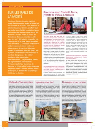 PRISE DIRECTE
SUR LES RAILS DE
LA MIXITÉ
4
www.lgv-sea-tours-bordeaux.fr
Rencontre avec Elisabeth Borne,
Préfète de Poitou-Charentes
L’habitude d’être minoritaire
Conducteur d’engins, terrassier, ingénieur,
chargé d’environnement… autant de métiers qui,
sur le chantier de la LGV SEA Tours-Bordeaux, se
déclinent aussi au féminin. Un effort tout
particulier a en effet été concédé en faveur
de la mixité des équipes, et de l’accès des
femmes à tous les postes et toutes les
formations. Bien que minoritaires, elles
sont 400 sur 7 000 salariés à travailler à la
construction de la ligne, parmi lesquelles
25 % de cadres. La campagne d’information
et de recrutement menée sur les six
départements du tracé, au début des
travaux, a également porté ses fruits : elle
a permis à 70 femmes d’être formées à la
conduite d’engins ou à des métiers
auxiliaires (aide-topographe,
aide-laboratoire…). Un partenariat a enfin
été signé entre les services de la
Préfecture de Poitou-Charentes, du
Rectorat et COSEA, afin d’inciter davantage
de jeunes filles à s’orienter vers les filières
techniques, et d’intensifier la dynamique
initiée sur le chantier.
Le 16 avril dernier, vous avez signé une
convention-cadre permettant l’embauche de
vingt canalisateurs en emploi d’avenir. C’est
une opportunité pour les jeunes et pour
l’ensemble de la région. Quel est le nombre
d’emplois directs créés grâce au chantier LGV
en Poitou-Charentes, et quelles en sont les
incidences sur le marché du travail ?
Sur plus de 7 000 emplois que le chantier a générés,
environ 1 700 concernent notre région. C’est en partie
grâce à lui que le chômage progresse plus lentement
en Poitou-Charentes que dans le reste du pays. Le
partenariat initié avec LISEA et COSEA est assez
exemplaire, car il permet l’insertion de publics éloignés
de l’emploi, comme les jeunes sans qualification ou des
demandeurs d’emploi de longue durée. Le chantier de
la LGV peut constituer une première expérience qui
leur permettra d’accéder à une vie professionnelle
satisfaisante.
On compte relativement peu de femmes sur
le chantier, malgré une politique volontariste
de COSEA. Comment l’expliquez-vous, et
comment y remédier ?
En France, certains secteurs professionnels sont
traditionnellement réservés aux hommes ou aux
femmes. Le bâtiment et les travaux publics appartient
à la première catégorie. C’est un problème culturel,
contre lequel il faut lutter très en amont, dès
l’orientation des jeunes. Il faut inciter les jeunes filles
à s’inscrire dans des filières techniques ou
scientifiques. D’autant que la présence de femmes sur
le chantier est bénéfique, en ce qu’elle oblige par
exemple à repenser l’ergonomie des machines : tout
le monde en bénéficie ! Et cela doit conduire les
entreprises à réfléchir aussi à l’articulation entre les
temps de la vie professionnelle et les temps de la vie
familiale : c’est une problématique nouvelle sur un tel
chantier.
Que deviendront ces femmes, et l’ensemble
des personnes travaillant sur le chantier,
lorsqu’il sera achevé ?
Un certain nombre d’entre elles suivra VINCI sur
d’autres chantiers, ailleurs en France. Les autres
devront consolider cette expérience et ses apports.
J’ai pour cela demandé -et obtenu- au Ministère du
Travail de soutenir financièrement la création d’une
plate-forme réunissant les différents partenaires, et
destinée à accompagner les mutations économiques
et les parcours professionnels des salariés, via
notamment des actions de reconversion. Elle sera
mise en place dès cette année.
Evoluer dans un milieu d’hommes ? Une vieille habitude, pour
Magali Ragazzoli ! A 30 ans, cette chef de laboratoire basée à
Jaunay-Clan (86) a déjà une longue carrière derrière elle. « La ligne
Tours-Bordeaux est ma troisième LGV, explique-t-elle. J’ai également
travaillé sur les chantiers des LGV Rhin-Rhône et Est européenne. »
Avant cela, elle avait obtenu un BTS en géologie appliquée. Un
secteur majoritairement masculin, déjà. « Travailler au milieu
d’hommes ne change pas grand-chose, finalement. Certains collègues
sont des gentlemen, et nous aident à porter les charges trop lourdes.
Quelquefois c'est plus difficile, mais comme dans tous les métiers. »
Ingénieur avant tout
Après un stage de fin d’étude sur le chantier de l’A89, la LGV SEA
Tours-Bordeaux constitue son premier chantier en tant que
professionnelle. A 25 ans, Marion Vidil est ingénieur travaux
terrassement à Roullet-Saint-Estèphe (16). Elle a d’abord
participé à la phase de conception du projet, et gère désormais
un tronçon de 15 kilomètres en Charente. Sa position de femme
au milieu d’hommes ? Elle n’estime pas vraiment utile d’en
parler. « Nous sommes de plus en plus nombreuses, et ça se passe
très bien. Je suis là au même titre que n’importe qui. Il n’y a pas de
distinction particulière. » Lorsque la ligne sera achevée, Marion
sera vraisemblablement envoyée sur un autre chantier, dans
une autre région. Comme n’importe qui.
Des engins et des copains
A bientôt 62 ans, Rolande Chudzik n’est pas prête à raccrocher
le casque ! Depuis 1999, elle parcourt la France, de chantier en
chantier, en tant que conductrice d’engins. « Ça n’a pas toujours
été mon métier, mais c’était celui de mon mari, explique-t-elle.
Lorsqu’il est décédé, en 1999, j’ai décidé de passer mon Caces* à mon
tour.» Depuis le 1er août, elle s’est établie à Luxé (16), où elle loge
en caravane, chez l’habitant. Elle qui apprécie le mouvement et
la vie au grand air avoue avoir trouvé une seconde famille dans
le secteur des travaux publics. « J’ai toujours gardé contact avec
mes chefs et mes anciens collègues. On s’appelle pour nos
anniversaires, on organise des repas ensemble… et on se retrouve
souvent d’un chantier sur l’autre ! Je suis très fière de travailler sur ce
projet aux côtés de toute l’équipe de l’atelier mécanique. »
*Caces : Certificat d’aptitude à la conduite en sécurité
 