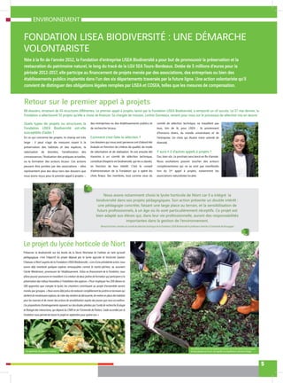 5
Quels types de projets ou structures la
Fondation LISEA Biodiversité est-elle
susceptible d’aider ?
En ce qui concerne les projets, le champ est très
large : il peut s’agir de mesures visant à la
préservation des habitats et des espèces, la
valorisation de données, l’amélioration des
connaissances, l’évaluation des pratiques actuelles,
ou la formation des acteurs locaux. Ces actions
peuvent être portées par des associations - elles
représentent plus des deux tiers des dossiers que
nous avons reçus pour le premier appel à projets -,
des entreprises ou des établissements publics et
de recherche locaux.
Comment s’est faite la sélection ?
Les dossiers qui nous sont parvenus ont d’abord été
évalués en fonction de critères de qualité, de mode
de valorisation et de réalisation. Ils ont ensuite été
transmis à un comité de sélection technique,
constitué d’experts en biodiversité, qui les a classés,
en fonction de leur intérêt. C’est le conseil
d’administration de la Fondation qui a opéré les
choix finaux. Ses membres, tout comme ceux du
comité de sélection technique, ne travaillent pas
tous, loin de là, pour LISEA : ils proviennent
d’horizons divers, du monde universitaire et de
l’entreprise. Un choix qui illustre notre volonté de
diversité.
Y aura-t-il d’autres appels à projets ?
Oui, bien sûr. Le prochain sera lancé en fin d’année.
Nous souhaitons pouvoir toucher des acteurs
complémentaires qui ne se sont pas manifestés
lors du 1er appel à projets, notamment les
associations naturalistes locales.
ENVIRONNEMENT
FONDATION LISEA BIODIVERSITÉ : UNE DÉMARCHE
VOLONTARISTE
Retour sur le premier appel à projets
88 dossiers, émanant de 45 structures différentes. Le premier appel à projets, lancé par la Fondation LISEA Biodiversité, a remporté un vif succès. Le 27 mai dernier, la
Fondation a sélectionné 31 projets qu’elle a choisi de financer. Sa chargée de mission, Lorène Dumeaux, revient pour nous sur le processus de sélection mis en œuvre.
Née à la fin de l’année 2012, la Fondation d’entreprise LISEA Biodiversité a pour but de promouvoir la préservation et la
restauration du patrimoine naturel, le long du tracé de la LGV SEA Tours-Bordeaux. Dotée de 5 millions d’euros pour la
période 2012-2017, elle participe au financement de projets menés par des associations, des entreprises ou bien des
établissements publics implantés dans l’un des six départements traversés par la future ligne. Une action volontariste qu’il
convient de distinguer des obligations légales remplies par LISEA et COSEA, telles que les mesures de compensation.
Préserver la biodiversité sur les bords de la Sèvre Niortaise et l’utiliser en tant qu’outil
pédagogique, c’est l’objectif du projet déposé par le lycée agricole et horticole Gaston
Chaissac à Niort auprès de la Fondation LISEA Biodiversité. «Lorsd’uneprécédenteaction,nous
avions déjà inventorié quelques espèces remarquables comme le martin-pêcheur, se souvient
Cécile Weidmann, proviseure de l’établissement. Grâce au financement de la Fondation, nous
allons pouvoir poursuivre en travaillant à la création de deux jardins de formation qui participent à la
préservation des milieux favorables à l’installation des espèces. » Pour impliquer les 200 élèves et
180 apprentis que compte le lycée, les chantiers contribuant au projet d’ensemble seront
menés par groupes. «Nousavonsdéjàprévuderestaurercomplètementlesjardinsenterrassesqui
abritent de nombreuses espèces, de créer des sentiers de découverte, de mettre en place des habitats
pour les insectes et de mener des actions de sensibilisation auprès des jeunes que nous accueillons.
Ces propositions d’aménagements reposent sur des études pilotées par l’unité de recherche Écologie
et Biologie des Interactions, qui dépend du CNRS et de l’Université de Poitiers. L’aide accordée par la
Fondation nous permet de lancer le projet en septembre pour quatre ans. »
Le projet du lycée horticole de Niort
Un spécimen de papillon Cardinal
Des élèves recensent les espèces présentes sur le site grâce à des plaques
de bois posées sur le sol. Les reptiles et amphibiens y trouvent refuge
Nous avons notamment choisi le lycée horticole de Niort car il a intégré la
biodiversité dans ses projets pédagogiques. Son action présente un double intérêt :
une pédagogie concrète, faisant une large place au terrain, et la sensibilisation de
futurs professionnels, à un âge où ils sont particulièrement réceptifs. Ce projet est
bien adapté aux élèves qui, dans leur vie professionnelle, auront des responsabilités
importantes dans la gestion de l’environnement.
Bernard Frochot, membre du comité de sélection technique de la Fondation LISEA Biodiversité et professeur émérite à l'Université de Bourgogne
 