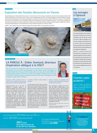 LA PAROLE À : Didier Avenard, directeur
d’opération délégué à la SNCF
Afin de permettre la circulation des trains‐travaux nécessaires à la construction puis à la
maintenance de la LGV SEA Tours‐Bordeaux, les deux bases travaux ferroviaires* de
Nouâtre-Maillé (37) et Villognon (16) vont être reliées au réseau ferré national (RFN). Des
aménagements réalisés en partie par la SNCF sous l’égide de Réseau Ferré de France.
Le point avec Didier Avenard, en charge de la direction des travaux d’intégration du RFN
à la ligne nouvelle SEA en Charente.
Les ouvrages
à l’épreuve
Les travaux de génie civil ont avancé à
bon rythme ces derniers mois. De Tours
à Bordeaux, plus de 25% des routes
ont d’ores et déjà été rétablies sur et
sous les ouvrages. Avant d’être remis
en service, chacun des ouvrages de
franchissement (pont-route et pont-rail)
delafutureLGVestsoumisàdesépreuves
de chargement obligatoires.
Objectif : s’assurer de leur bon
fonctionnement, notamment de leur
capacité à supporter les futures charges.
Des inspections très rigoureuses sont
actuellement réalisées par les équipes
du chantier. Ce n’est qu’une fois la visite
de fin d’épreuve de l’ouvrage effectuée
que la route sera définitivement remise
en circulation.
3
Les travaux d’équipements
ferroviaires (voies, caténaires, signalisation…)
s’achèveront mi-2016
Une traverse de 200 kilos tous les 60 cm
soit 1 100 000 traverses au total
2017, année
de la mise en service de
la LGV SEA Tours-Bordeaux
ACTU LGV
Pourquoi la SNCF et Réseau Ferré de
France sont‐ils mobilisés au niveau de la
base travaux ferroviaire de Villognon (16) ?
L’approvisionnement de la LGV SEA en
matériaux et matériels destinés à sa
construction (ballast, rails…) puis, à l’issue des
travaux, à sa maintenance se fait en partie
depuis les bases travaux ferroviaires par le
biais du réseau ferré national. Cela a
notamment nécessité la construction et
l’aménagement d’une voie ferrée d’accès à
Luxé (16). L’intervention de la SNCF et de RFF
était essentielle car cette nouvelle voie de
raccordement modifiait les schémas
d’exploitation du réseau ferré. Les réalisations,
aux abords des voies exploitées, engendrent
de surcroît une double obligation : respecter
toutes les consignes de sécurité et limiter les
perturbations de trafic.
Comment la SNCF a-t-elle mené ce
chantier ?
La voie d’accès aura été mise en service
après 8 à 9 mois de travaux par la SNCF et un
mois et demi d’essais. La SNCF a participé à
définir les conditions d’exploitation du site et
les règles de mise en service. Un travail de
coordination a ensuite été entrepris avec
COSEA, le constructeur de la LGV SEA
Tours‐Bordeaux, qui a réalisé le terrassement
de la plate‐forme et la pose d’une partie de la
voie ferrée. De notre côté, nous avons posé
un appareil de voie**, des voies ferrées, des
installations électriques et la signalisation.
La base ferroviaire est désormais
opérationnelle. Les interventions des uns et
des autres devant suivre un enchaînement
précis, il était primordial de coordonner les
interventions de chacun.
Après les travaux, que deviendra cette
connexion entre les deux bases ferroviaires
et le réseau ferré national ?
Nous continuerons à travailler main dans la
main avec LISEA et COSEA puisque la voie
d’accès restera en place à l’issue du chantier,
une fois le site reconverti en base maintenance.
La SNCF continuera à piloter l’accès via un poste
de commandement à distance, une véritable
tour de contrôle, qui a été mise en place au
niveau de l’interface entre le réseau ferré
national et la base. Elle permettra d’organiser et
de fluidifier les entrées et sorties de véhicules
ferroviaires entre le réseau ferré national et la
base dédiée à la LGV SEA.
*Découvrez notre dossier Grand Angle consacré aux bases travaux
ferroviaires en pages 6 et 7.
**L’appareil de voie, couramment appelé aiguillage, permet à un train de
changer d’itinéraire en basculant sur une autre voie.
[ Voirie ]
Exposition des fossiles découverts en Vienne
Des paléontologues ont réalisé de belles découvertes sur le chantier de la LGV. Des restes de crocodiles marins et des ammonites géantes datées de 160
millions d’années avant J-C ont été mis au jour en Vienne, autour de l’agglomération de Poitiers. Ces fouilles réalisées par l’association Palaios, composée
d’universitaires et de bénévoles, ont été rendues possible grâce à un protocole de recherche instauré par LISEA et COSEA avec le soutien du Conseil Général
de la Vienne et du Pays Chauvinois. C’est une opération inédite sur un tel chantier de construction. L’exposition itinérante « Le rail du passé » présente pour
la première fois ces fossiles. On y découvre notamment un herbier vieux de 100 millions d’années constitué de plantes jusqu’alors inédites dans le Poitou :
une première paléontologique ! Le Conseil Général de la Vienne accueillera l’exposition du 15 juillet au 30 août.
[ Paléontologie ]
711 millions €
de contrats de sous-traitance
et fourniture signés
ou en cours de négociation
avec des entreprises des
6 départements du tracé
(15 février 2014)
[ Travaux ferroviaires ]
L’accès au chantier est interdit au
public. Il est très réglementé afin
d’assurer la sécurité des riverains et
du personnel de chantier.
Chantier, soyez
prudents !
[ Sécurité ]
Découverte d’une ammonite rare de grande taille (55 cm de diamètre)
dans l’agglomération poitevine.
CONTACT : Xavier Valentin, Université de Poitiers et dirigeant de l’association Palaios | xavier.valentin@univ-poitiers.fr
 