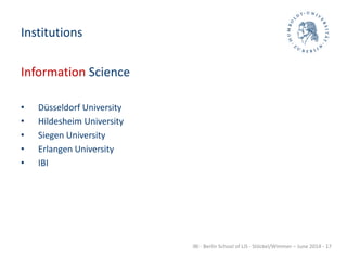 IBI - Berlin School of LIS - Stöckel/Wimmer – June 2014 - 17
Institutions
Information Science
• Düsseldorf University
• Hildesheim University
• Siegen University
• Erlangen University
• IBI
 