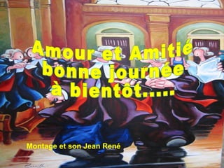 Amour et Amitié bonne journée à bientôt..... Montage et son Jean René 