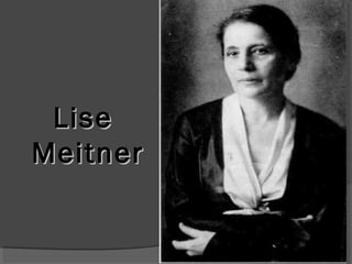 Lise
Meitner
 