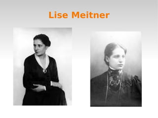 Lise Meitner
                                
 