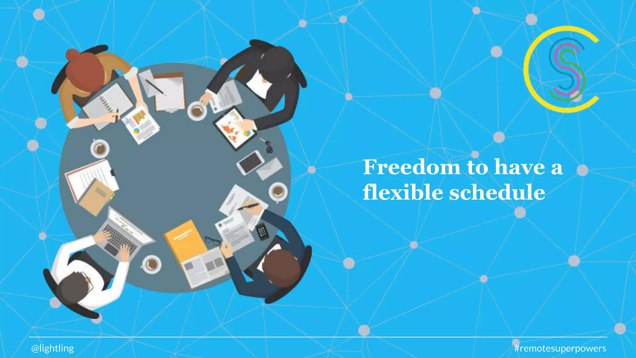 Freedom to have a
flexible schedule
@lightling #remotesuperpowers
 