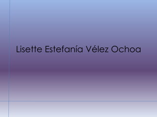 Lisette Estefanía Vélez Ochoa
 