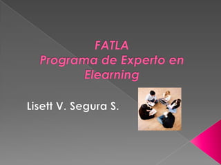 FATLAPrograma de Experto en Elearning Lisett V. Segura S.  