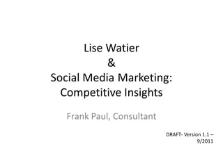 LiseWatier&Social Media	Marketing: Competitive Insights Frank Paul, Consultant DRAFT- Version 1.1 – 9/2011 