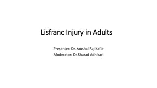 Lisfranc Injury in Adults
Presenter: Dr. Kaushal Raj Kafle
Moderator: Dr. Sharad Adhikari
 