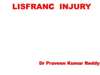 LISFRANC INJURY
Dr Praveen Kumar Reddy
 