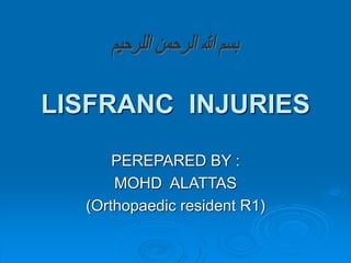 LISFRANC INJURIES
PEREPARED BY :
MOHD ALATTAS
Orthopaedic resident R1)
)
 