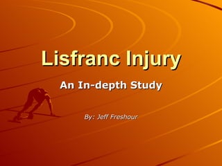 Lisfranc Injury An In-depth Study By: Jeff Freshour 