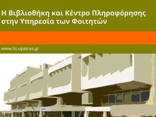 Η Βιβλιοθήκη και Κέντρο Πληροφόρησης
στην Υπηρεσία των Φοιτητών


www.lis.upatras.gr
 
