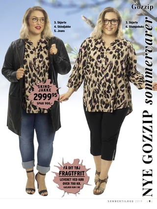 9S O M M E R T I L B U D 2 0 1 9 : :
FÅ DIT TØJ
FRAGTFRIT
LEVERET VED KØB
OVER 700 KR.
GÆLDER KUN I DK
3. Skjorte
4. Skindjakke
5. Jeans
3. Skjorte
6. Stumpebuks
Gozzip
299995
SKIND-
JAKKE
SPAR 900,-
NYEGOZZIPsommervarer
 