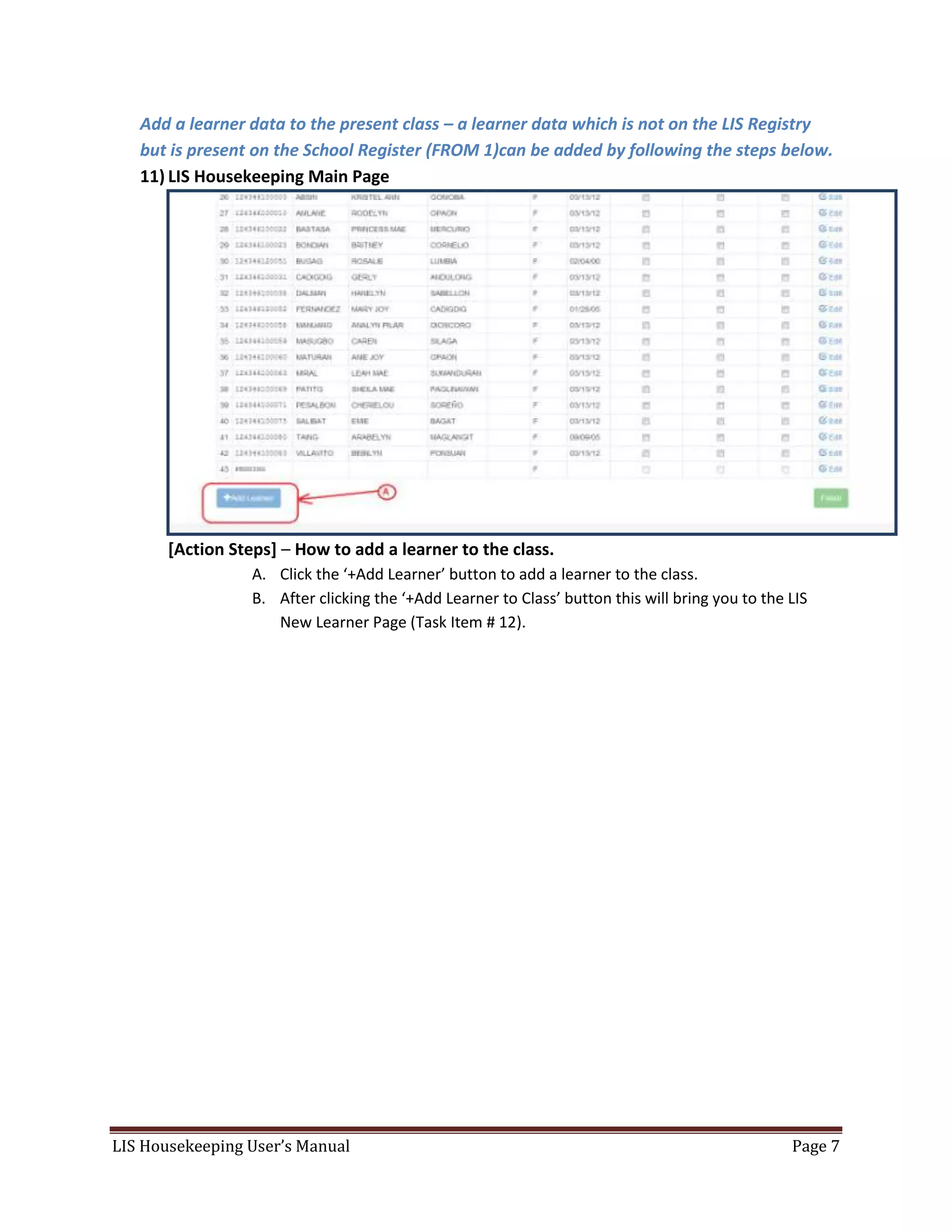 LIS Housekeeping User’s Manual Page 7
Add a learner data to the present class – a learner data which is not on the LIS Registry
but is present on the School Register (FROM 1)can be added by following the steps below.
11) LIS Housekeeping Main Page
[Action Steps] – How to add a learner to the class.
A. Click the ‘+Add Learner’ button to add a learner to the class.
B. After clicking the ‘+Add Learner to Class’ button this will bring you to the LIS
New Learner Page (Task Item # 12).
 