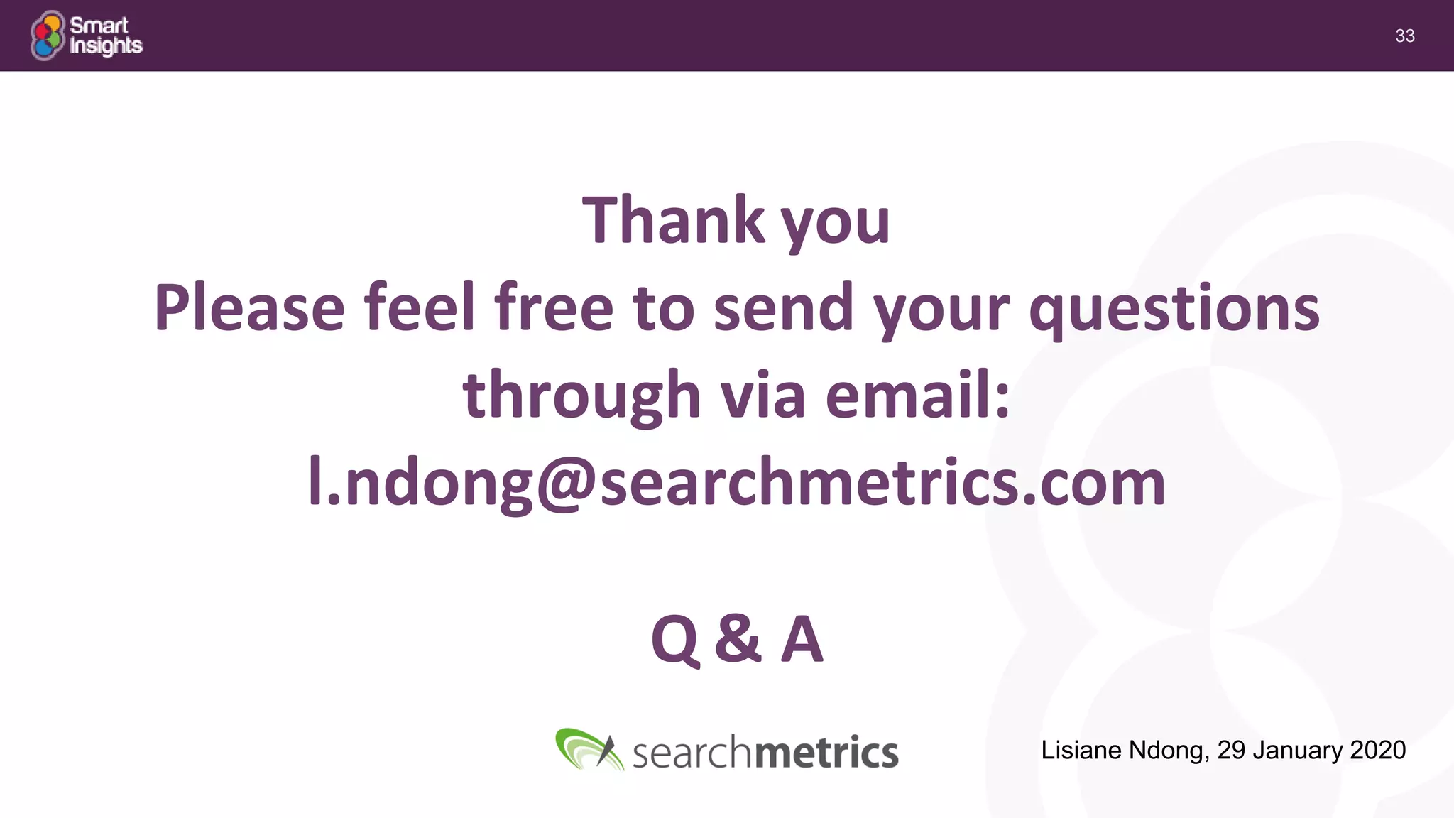 33
Thank you
Please feel free to send your questions
through via email:
l.ndong@searchmetrics.com
Q & A
Lisiane Ndong, 29 January 2020
 