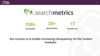 4
250+
Employees
Our mission is to enable increasing transparency for the modern
marketer.
20+
Nationalities
17
Awards won
 