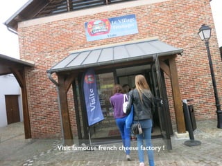 Visit famouse french cheese factory !
 