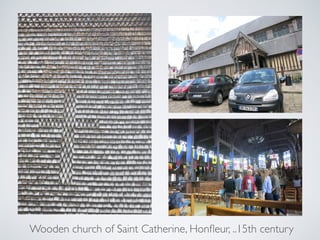 Wooden church of Saint Catherine, Honﬂeur, ..15th century
 